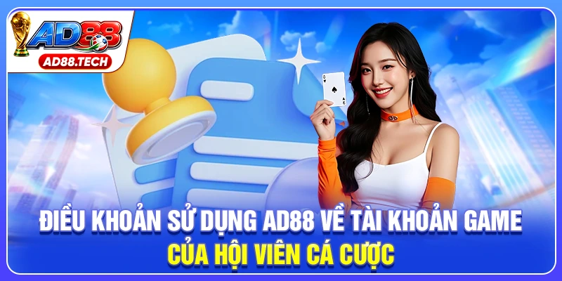 Điều khoản sử dụng AD88 về tài khoản game của hội viên cá cược