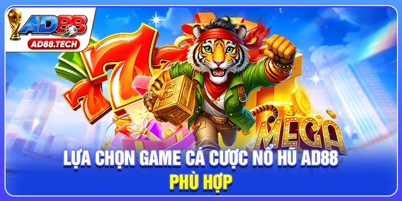 Lựa chọn game cá cược nổ hũ AD88 phù hợp