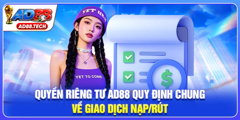 Quyền riêng tư AD88 quy định chung về giao dịch nạp/rút